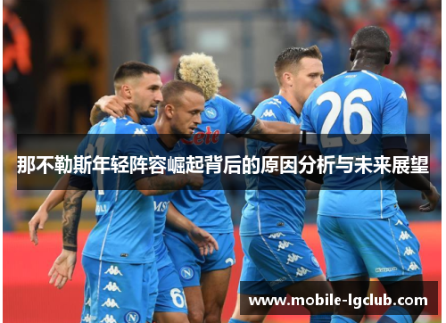 那不勒斯年轻阵容崛起背后的原因分析与未来展望