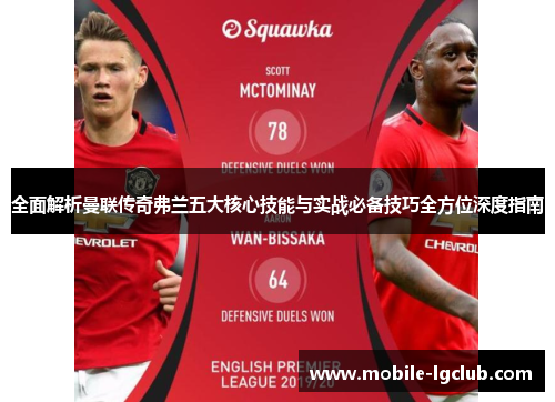 全面解析曼联传奇弗兰五大核心技能与实战必备技巧全方位深度指南