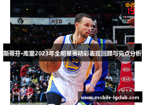 斯蒂芬·库里2023年全明星赛精彩表现回顾与亮点分析