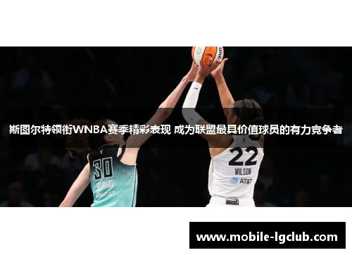 斯图尔特领衔WNBA赛季精彩表现 成为联盟最具价值球员的有力竞争者