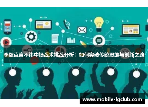 李毅直言不讳中场战术挑战分析：如何突破传统思维与创新之路