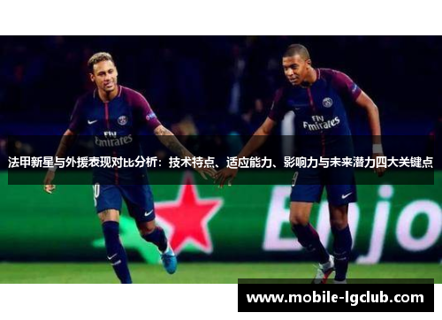 法甲新星与外援表现对比分析：技术特点、适应能力、影响力与未来潜力四大关键点
